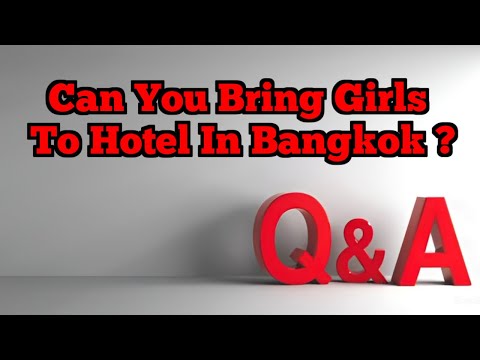 Can You Bring Girls To Hotel In Bangkok ? | Question & Answers