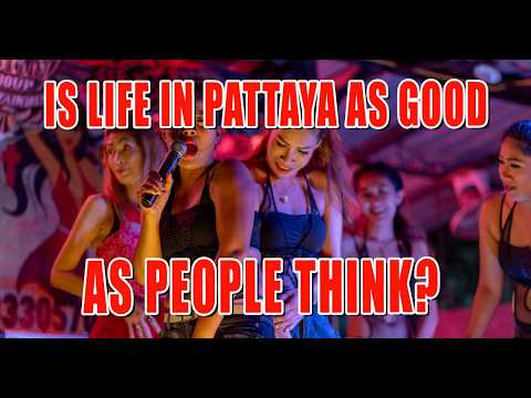 Living the Dream in Pattaya, is it really as good as people think it is?
